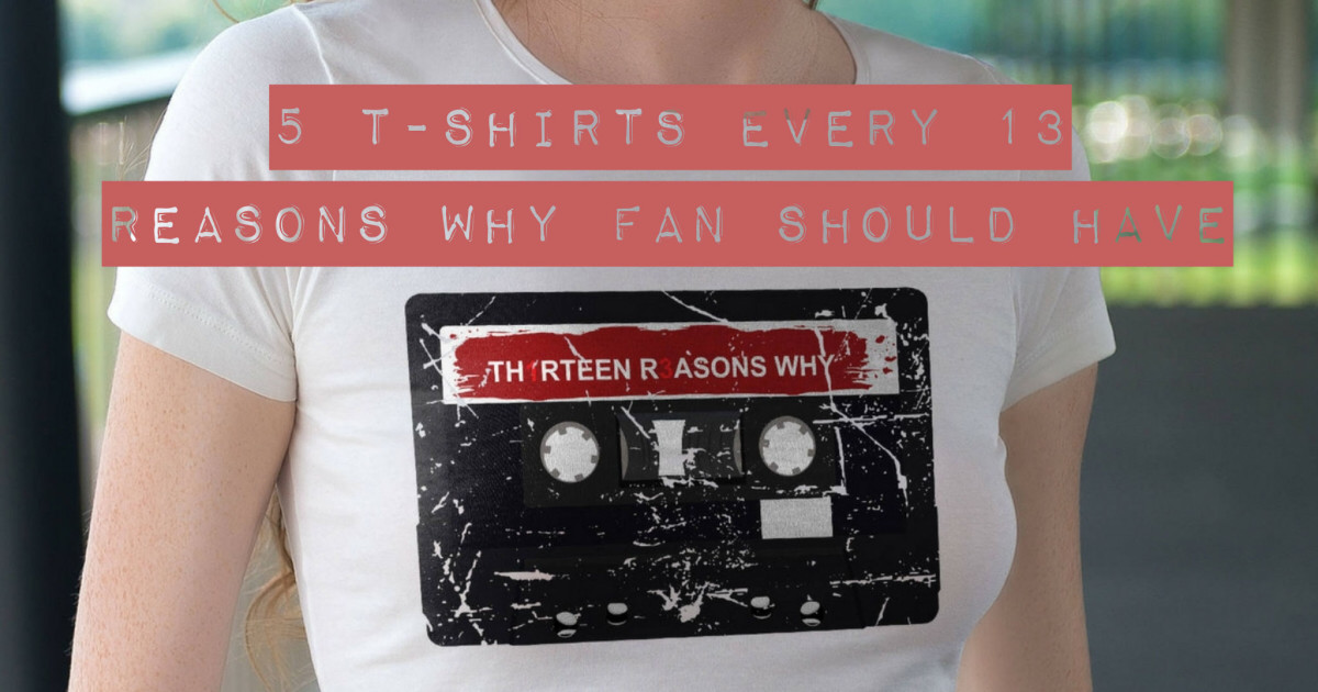 5 T-Shirts Every 13 Reasons Why Fan Should Have
