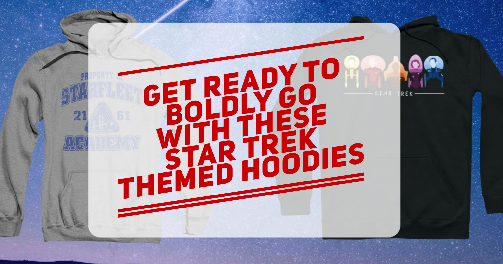 Get Ready to Boldly Go With These Star Trek Themed Hoodies