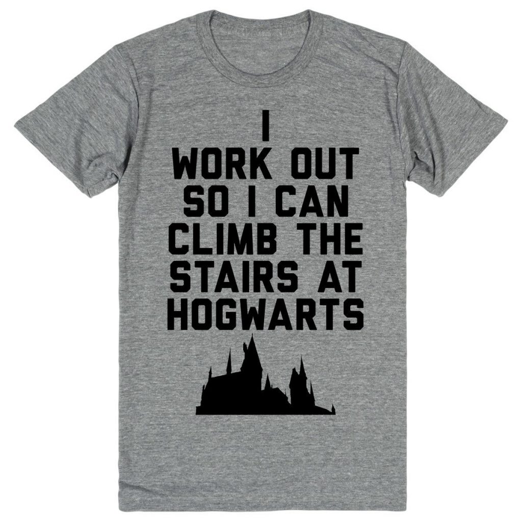 I work out so I can climb the  stairs at Hogwarts Harry Potter funng t-shirt